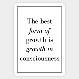 The best form of growth is growth in consciousness - Spiritual Quote Sticker